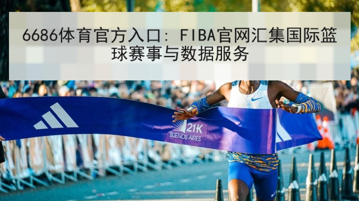 6686体育官方入口: FIBA官网汇集国际篮球赛事与数据服务